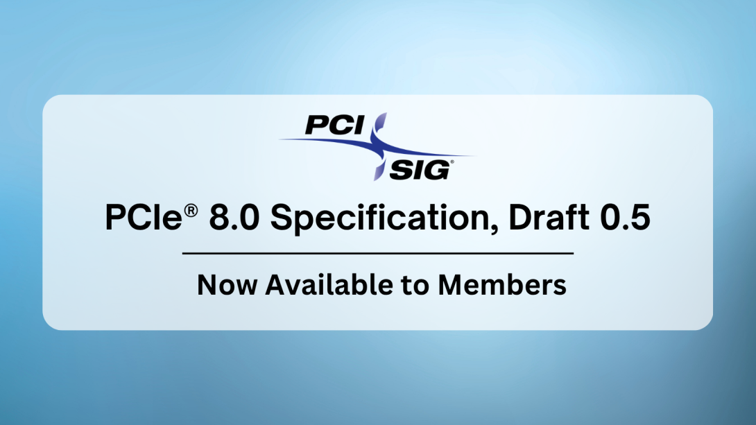 PCI-SIG发布PCIe 8.0规范0.5草案,带宽飙到1TB/s